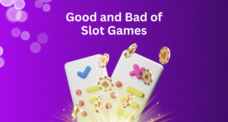Evaluate the Good and Bad of Slot Games